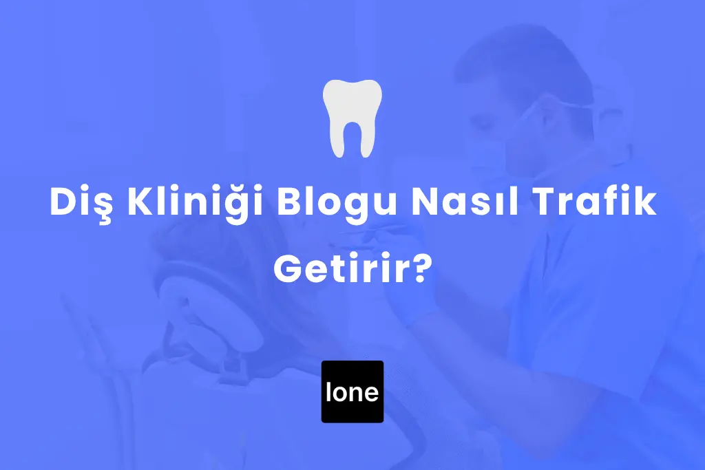 Diş Kliniği Blogu Nasıl Trafik Getirir? “İmplant Sonrası” ve “Kanal Tedavisi Sonrası” Aramalarını Fırsata Çevirin